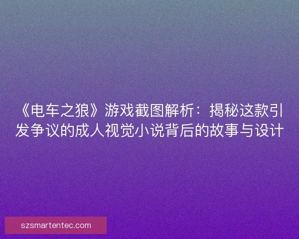 《电车之狼》游戏截图解析：揭秘这款引发争议的成人视觉小说背后的故事与设计