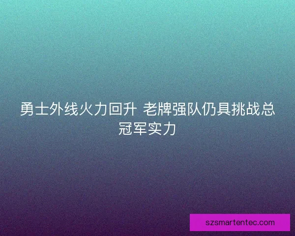 勇士外线火力回升 老牌强队仍具挑战总冠军实力