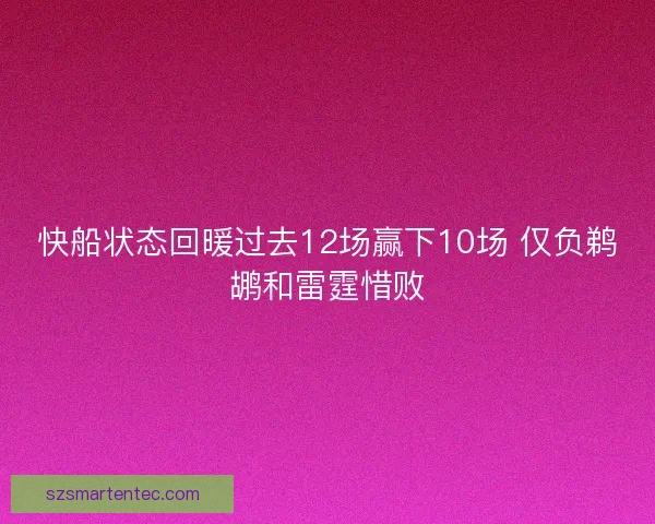 快船状态回暖过去12场赢下10场 仅负鹈鹕和雷霆惜败 快船状态回暖过去12场赢下10场 仅负鹈鹕和雷霆惜败